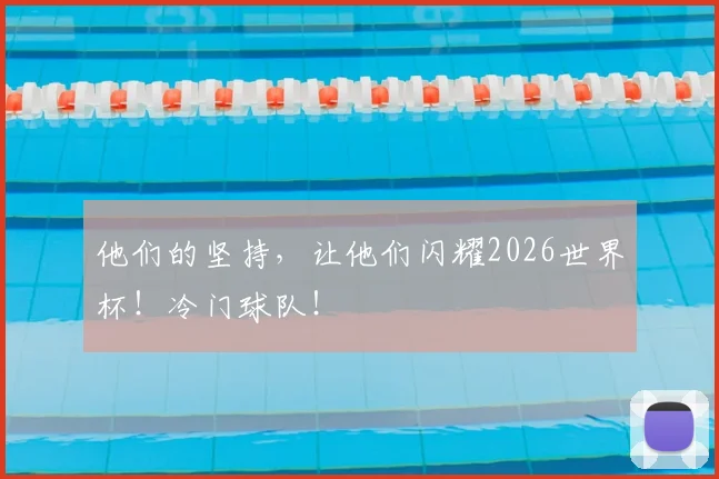 他们的坚持,让他们闪耀2026世界杯!冷门球队!
