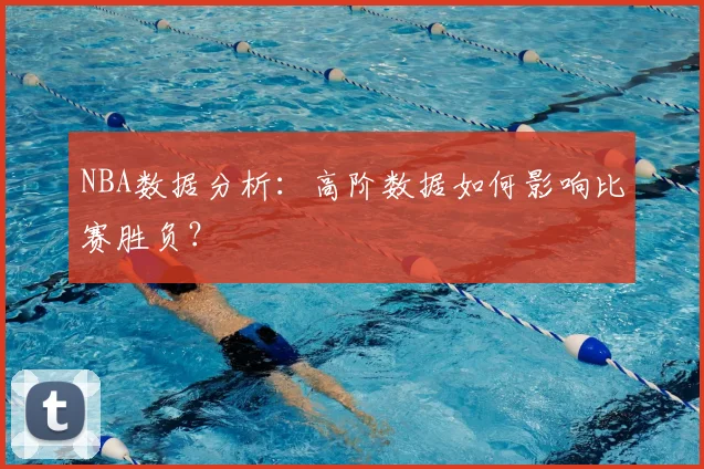 NBA数据分析：高阶数据如何影响比赛胜负？