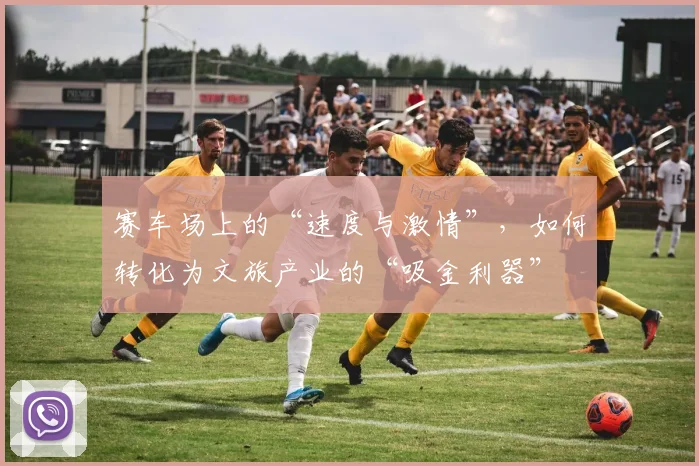 赛车场上的“速度与激情”,如何转化为文旅产业的“吸金利器”