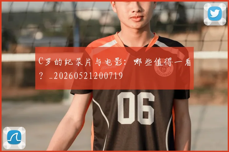 C罗的纪录片与电影:哪些值得一看?_20260521200719