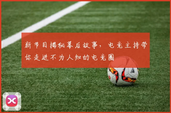 新节目揭秘幕后故事,电竞主持带你走进不为人知的电竞圈