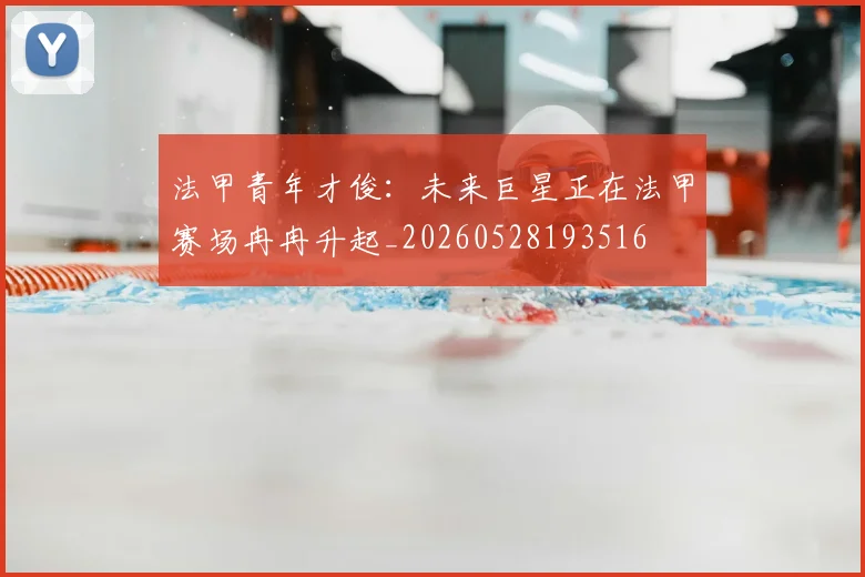 法甲青年才俊：未来巨星正在法甲赛场冉冉升起_20260528193516