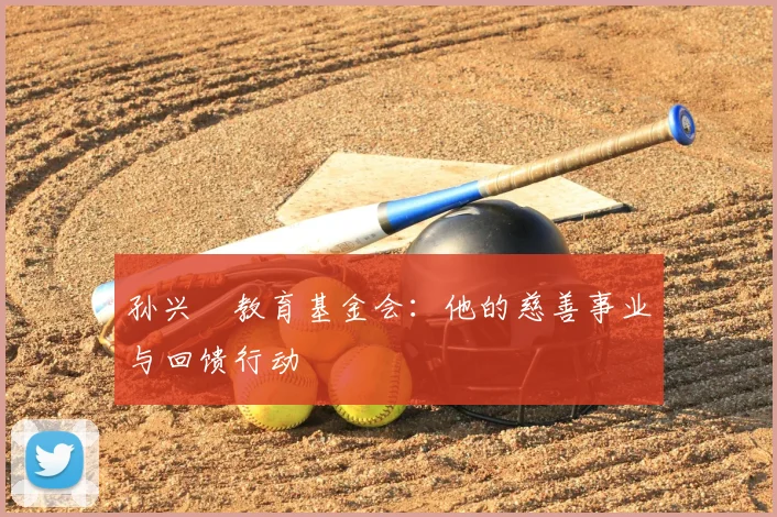 孙兴慜教育基金会：他的慈善事业与回馈行动