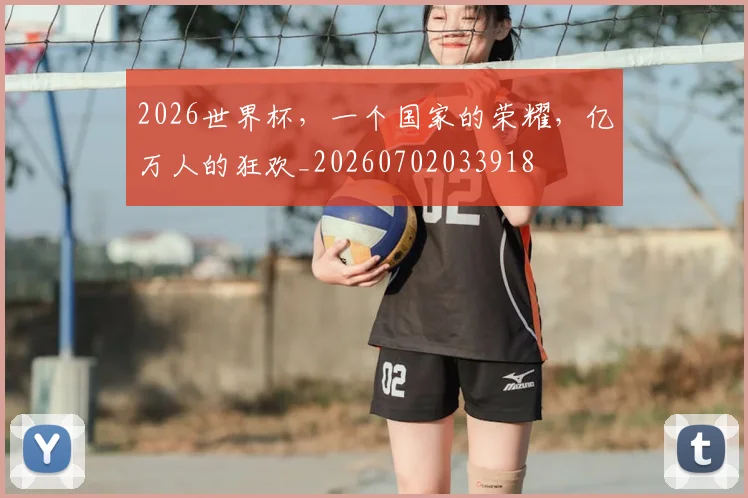 2026世界杯，一个国家的荣耀，亿万人的狂欢_20260702033918