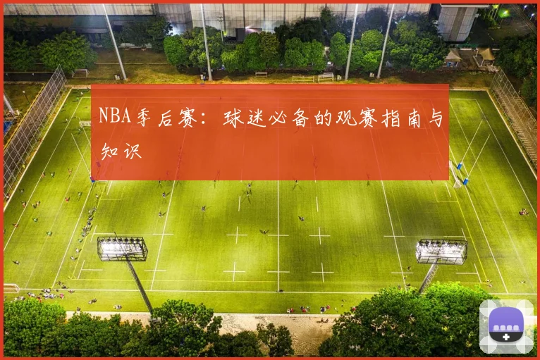 NBA季后赛:球迷必备的观赛指南与知识