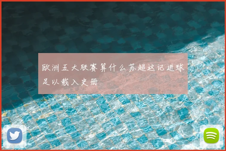 欧洲五大联赛算什么苏超这记进球足以载入史册